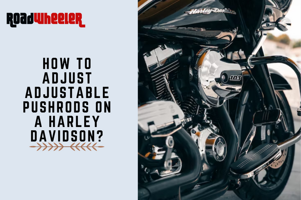 How To Adjust Adjustable Pushrods On A Harley Davidson?