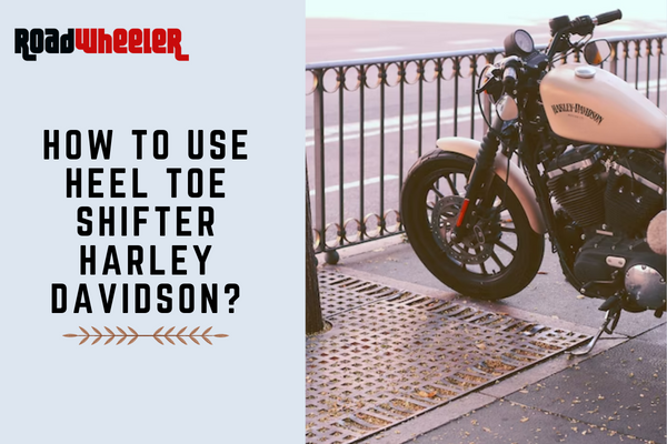 How To Use Heel Toe Shifter Harley Davidson?