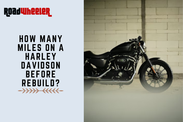 How Many Miles On A Harley Davidson Before Rebuild?